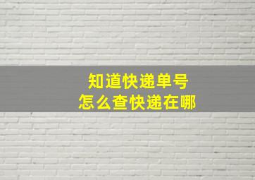 知道快递单号怎么查快递在哪