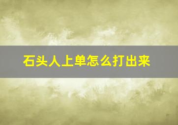 石头人上单怎么打出来