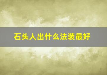 石头人出什么法装最好