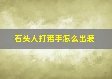 石头人打诺手怎么出装