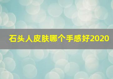 石头人皮肤哪个手感好2020