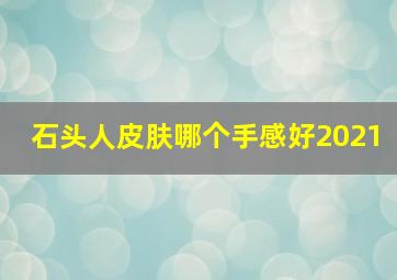 石头人皮肤哪个手感好2021