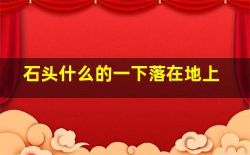 石头什么的一下落在地上