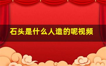 石头是什么人造的呢视频