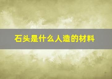 石头是什么人造的材料