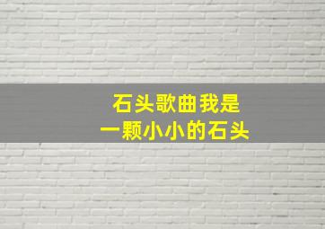 石头歌曲我是一颗小小的石头