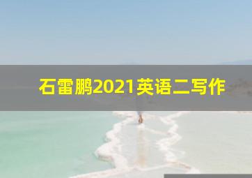 石雷鹏2021英语二写作