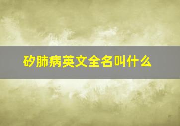 矽肺病英文全名叫什么