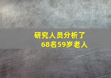 研究人员分析了68名59岁老人