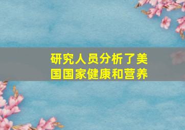 研究人员分析了美国国家健康和营养