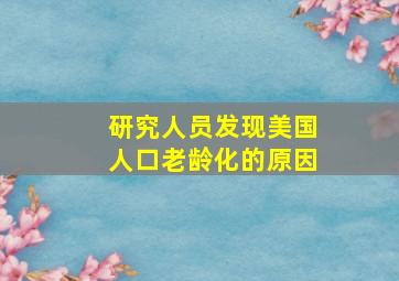 研究人员发现美国人口老龄化的原因