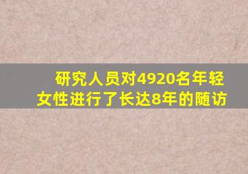 研究人员对4920名年轻女性进行了长达8年的随访