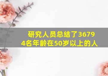 研究人员总结了36794名年龄在50岁以上的人