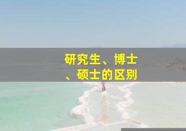 研究生、博士、硕士的区别