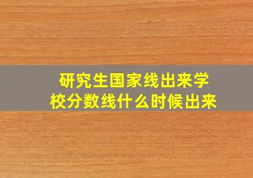 研究生国家线出来学校分数线什么时候出来