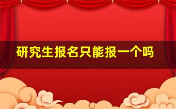 研究生报名只能报一个吗