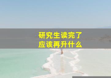 研究生读完了应该再升什么