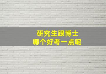 研究生跟博士哪个好考一点呢