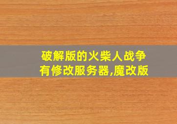 破解版的火柴人战争有修改服务器,魔改版