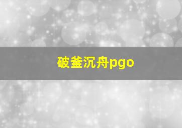 破釜沉舟pgo