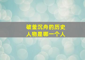 破釜沉舟的历史人物是哪一个人