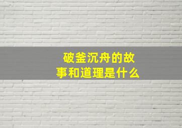 破釜沉舟的故事和道理是什么