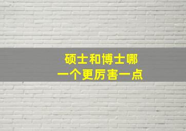 硕士和博士哪一个更厉害一点