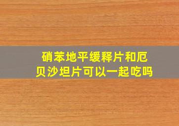 硝苯地平缓释片和厄贝沙坦片可以一起吃吗