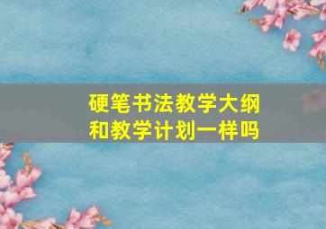 硬笔书法教学大纲和教学计划一样吗