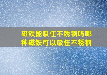 磁铁能吸住不锈钢吗哪种磁铁可以吸住不锈钢