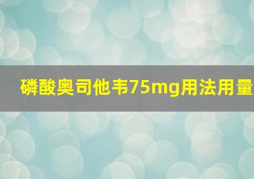 磷酸奥司他韦75mg用法用量