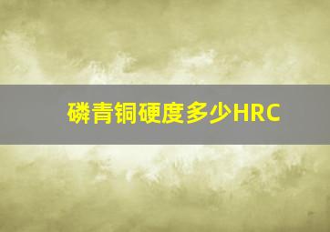 磷青铜硬度多少HRC