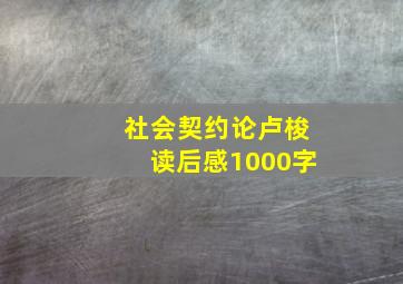 社会契约论卢梭读后感1000字