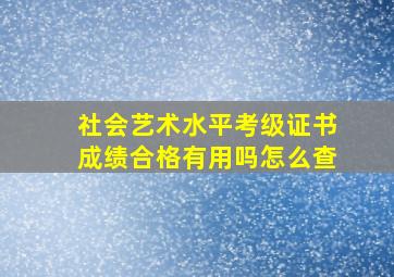 社会艺术水平考级证书成绩合格有用吗怎么查