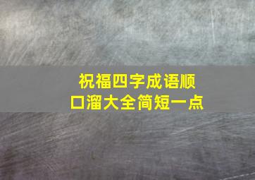 祝福四字成语顺口溜大全简短一点