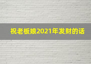 祝老板娘2021年发财的话