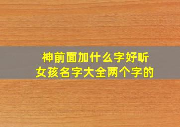 神前面加什么字好听女孩名字大全两个字的