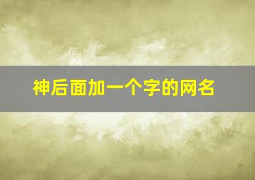 神后面加一个字的网名