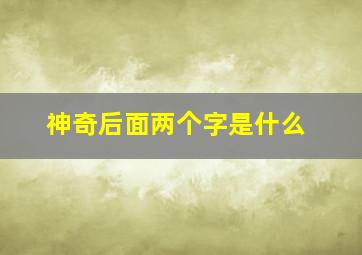 神奇后面两个字是什么