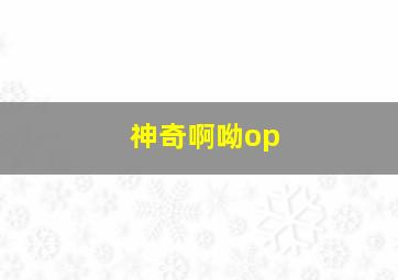 神奇啊呦op