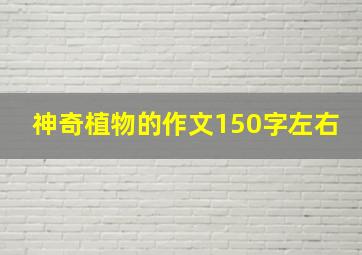 神奇植物的作文150字左右