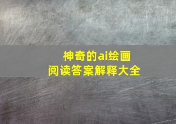 神奇的ai绘画阅读答案解释大全