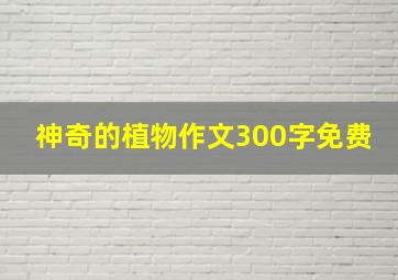 神奇的植物作文300字免费