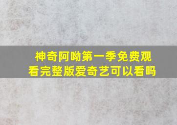 神奇阿呦第一季免费观看完整版爱奇艺可以看吗