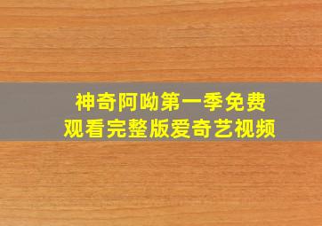 神奇阿呦第一季免费观看完整版爱奇艺视频