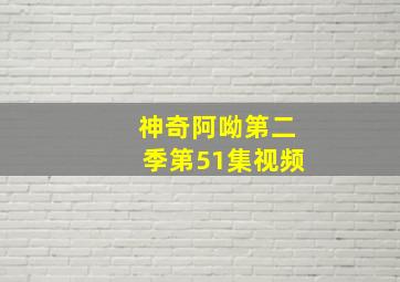 神奇阿呦第二季第51集视频