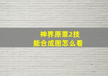 神界原罪2技能合成图怎么看