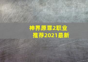 神界原罪2职业推荐2021最新