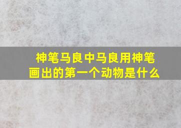 神笔马良中马良用神笔画出的第一个动物是什么