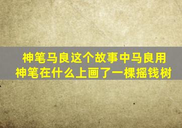 神笔马良这个故事中马良用神笔在什么上画了一棵摇钱树